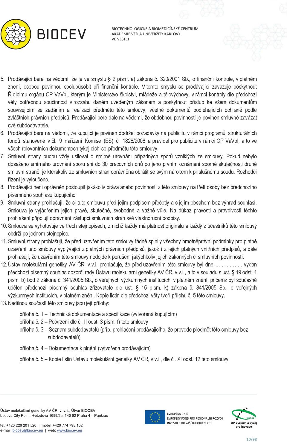 V tomto smyslu se prodávající zavazuje poskytnout ídícímu orgánu OP VaVpI, kterým je Ministerstvo školství, mládeže a tlovýchovy, v rámci kontroly dle pedchozí vty potebnou souinnost v rozsahu daném