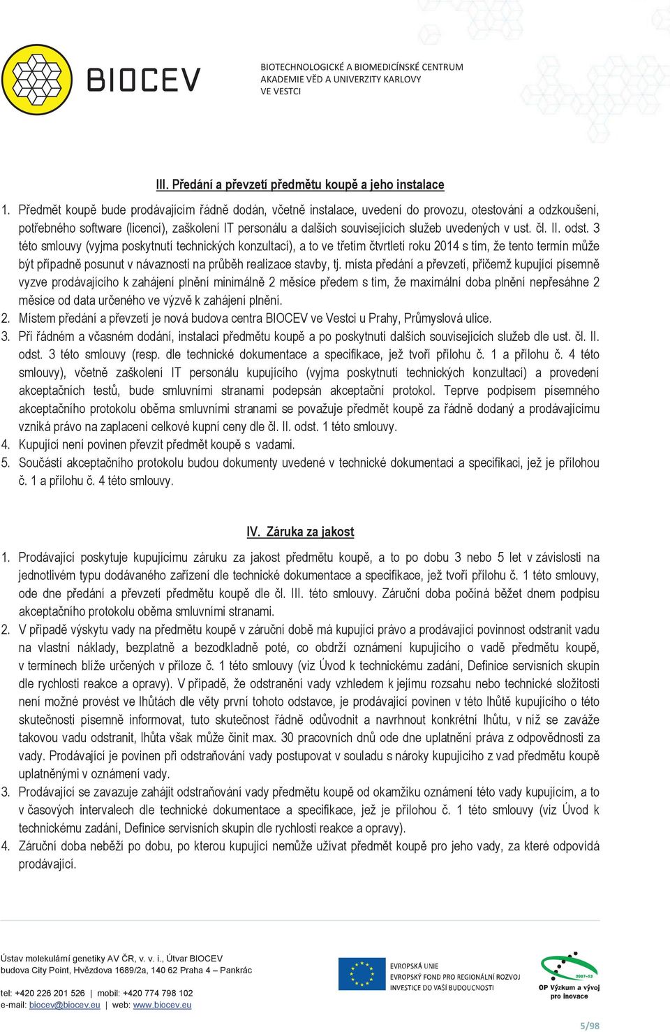 ust. l. II. odst. 3 této smlouvy (vyjma poskytnutí technických konzultací), a to ve tetím tvrtletí roku 2014 s tím, že tento termín mže být pípadn posunut v návaznosti na prbh realizace stavby, tj.