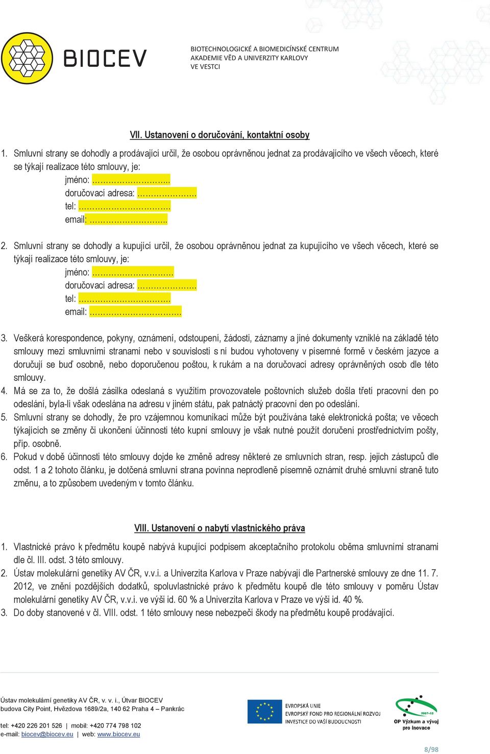 Smluvní strany se dohodly a kupující uril, že osobou oprávnnou jednat za kupujícího ve všech vcech, které se týkají realizace této smlouvy, je: jméno: doruovací adresa:. tel:. email:. 3.