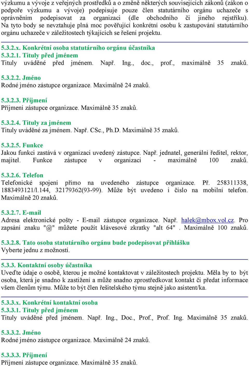 Na tyto body se nevztahuje plná moc pověřující konkrétní osobu k zastupování statutárního orgánu uchazeče v záležitostech týkajících se řešení projektu. 5.3.2.x.