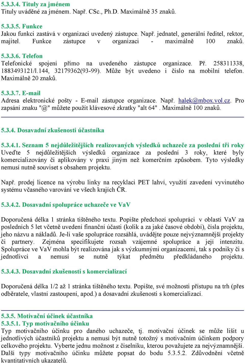 Může být uvedeno i číslo na mobilní telefon. Maximálně 20 znaků. 5.3.3.7. E-mail Adresa elektronické pošty - E-mail zástupce organizace. Např. halek@mbox.vol.cz.