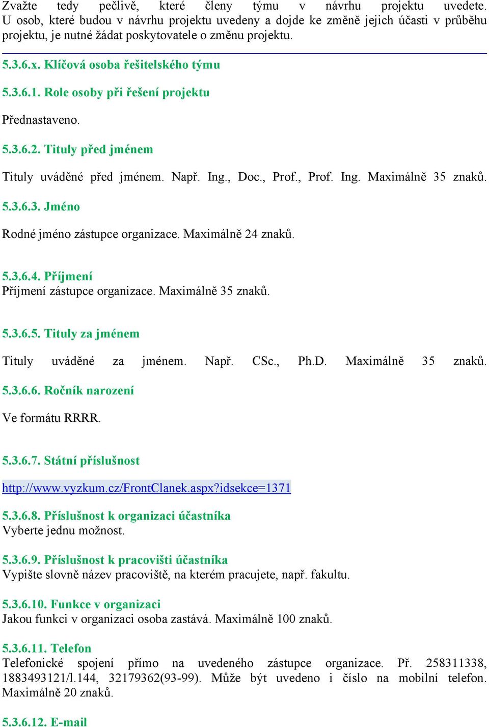 Role osoby při řešení projektu Přednastaveno. 5.3.6.2. Tituly před jménem Tituly uváděné před jménem. Např. Ing., Doc., Prof., Prof. Ing. Maximálně 35 znaků. 5.3.6.3. Jméno Rodné jméno zástupce organizace.