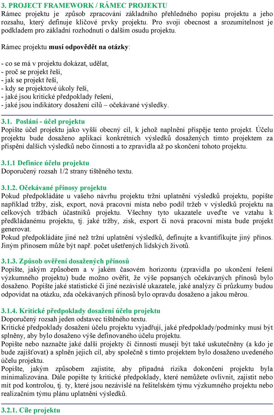 Rámec projektu musí odpovědět na otázky: - co se má v projektu dokázat, udělat, - proč se projekt řeší, - jak se projekt řeší, - kdy se projektové úkoly řeší, - jaké jsou kritické předpoklady řešení,