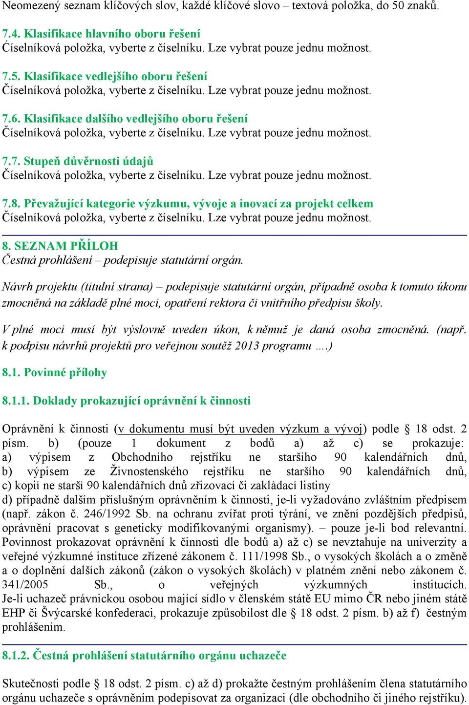 Lze vybrat pouze jednu možnost. 7.8. Převažující kategorie výzkumu, vývoje a inovací za projekt celkem Číselníková položka, vyberte z číselníku. Lze vybrat pouze jednu možnost. 8.