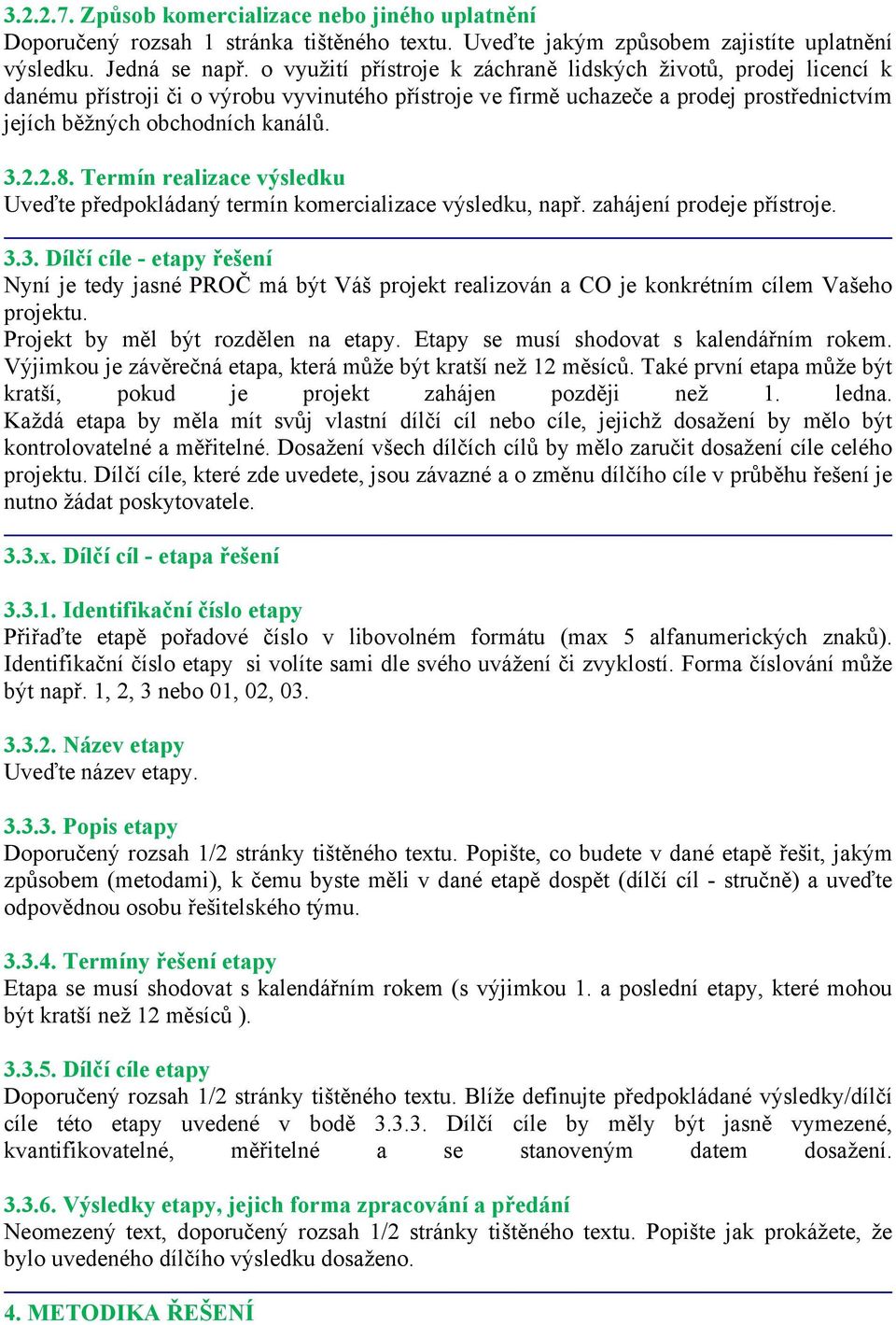 Termín realizace výsledku Uveďte předpokládaný termín komercializace výsledku, např. zahájení prodeje přístroje. 3.