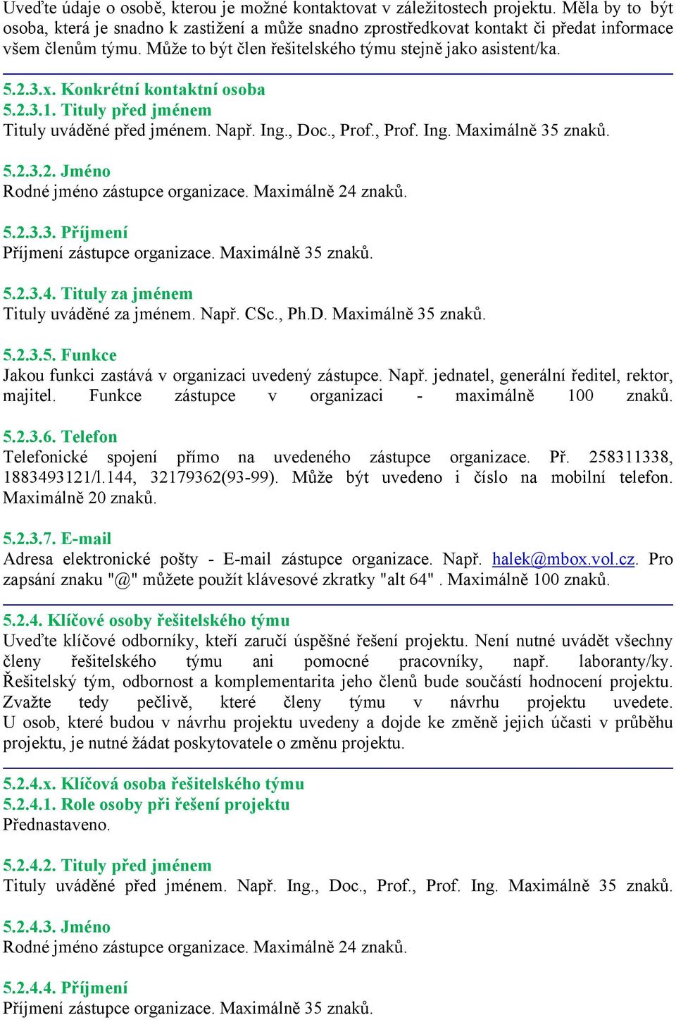 5.2.3.2. Jméno Rodné jméno zástupce organizace. Maximálně 24 znaků. 5.2.3.3. Příjmení Příjmení zástupce organizace. Maximálně 35 znaků. 5.2.3.4. Tituly za jménem Tituly uváděné za jménem. Např. CSc.