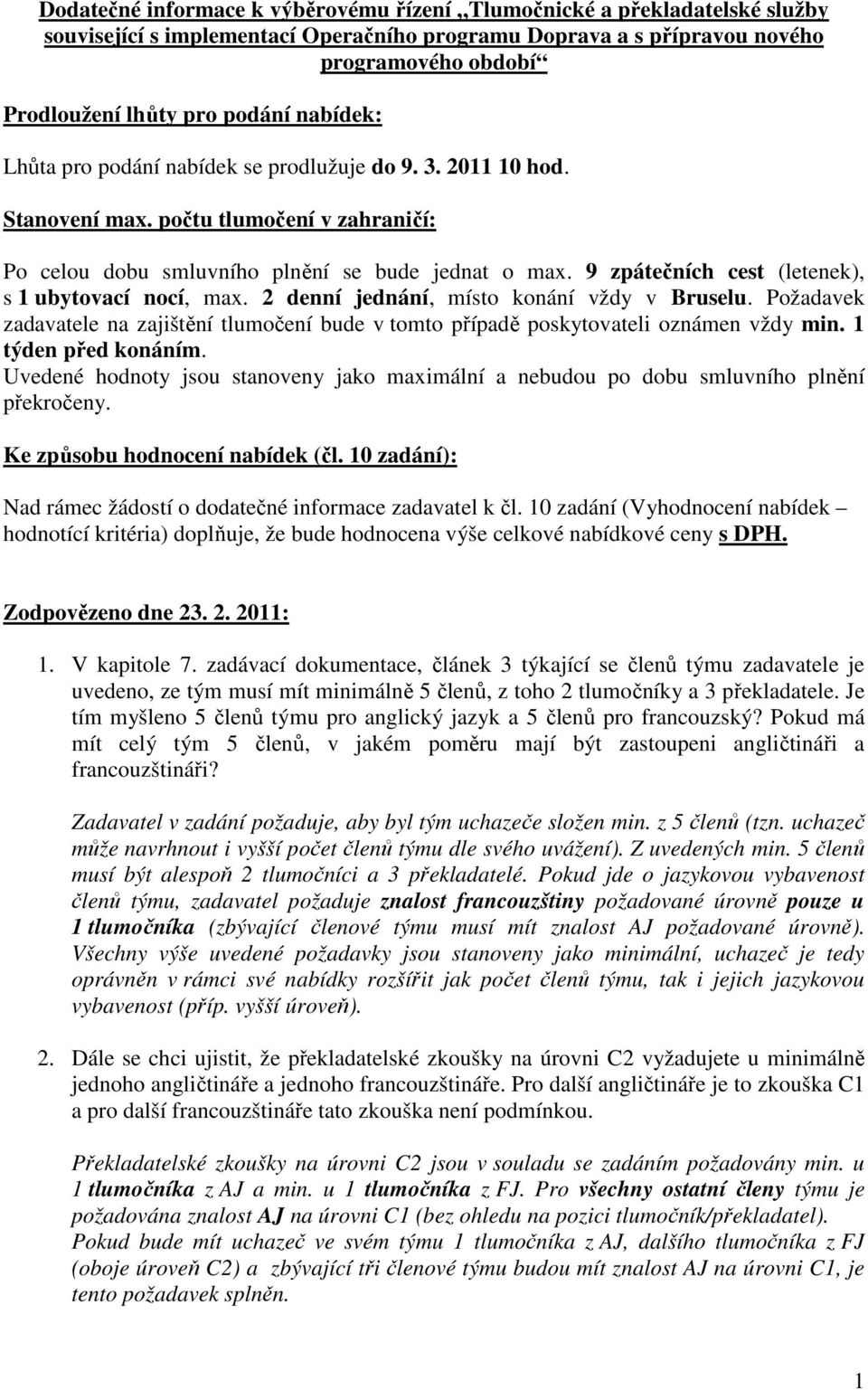 9 zpátečních cest (letenek), s 1 ubytovací nocí, max. 2 denní jednání, místo konání vždy v Bruselu. Požadavek zadavatele na zajištění tlumočení bude v tomto případě poskytovateli oznámen vždy min.