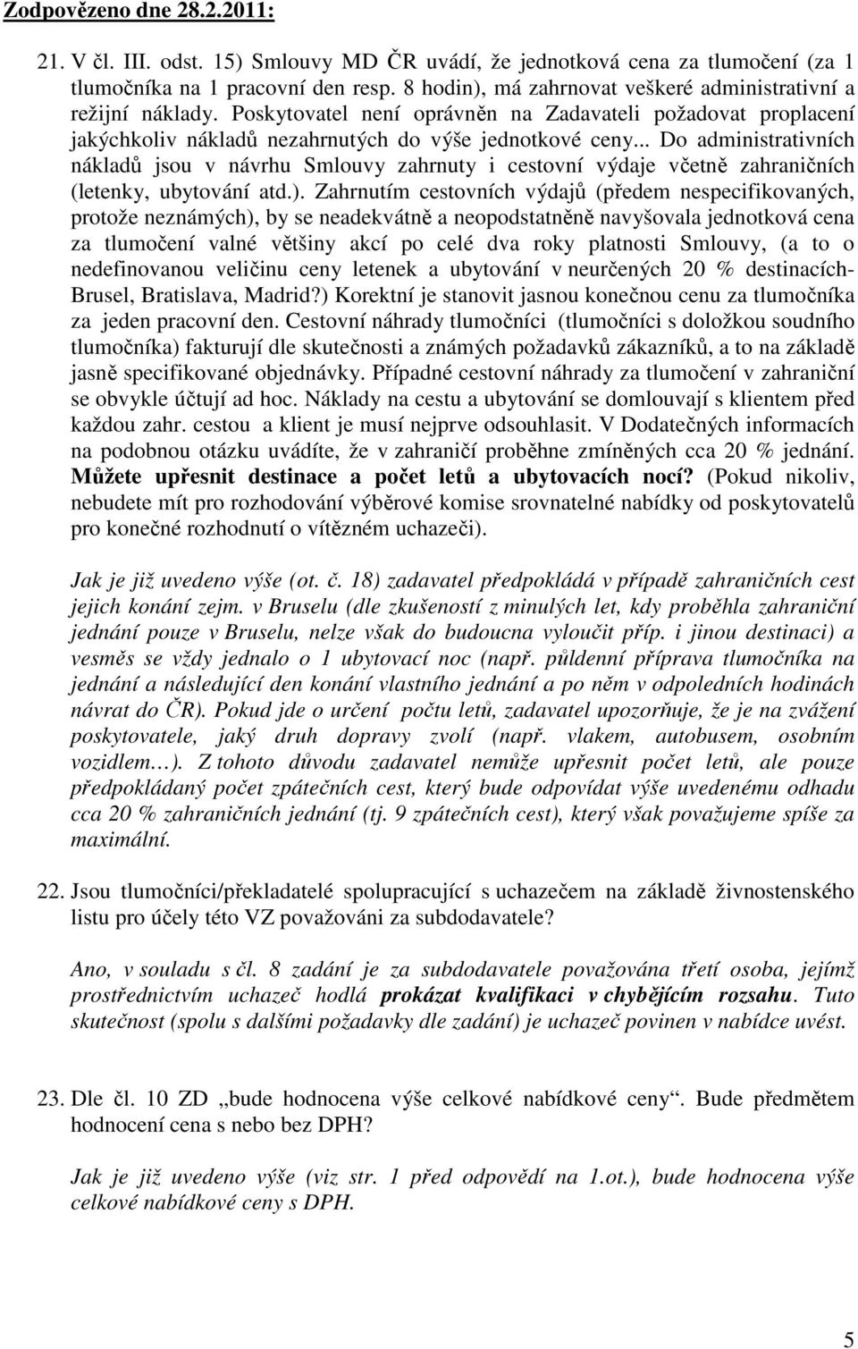 .. Do administrativních nákladů jsou v návrhu Smlouvy zahrnuty i cestovní výdaje včetně zahraničních (letenky, ubytování atd.).