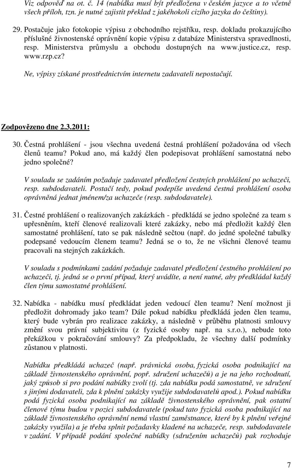 Ministerstva průmyslu a obchodu dostupných na www.justice.cz, resp. www.rzp.cz? Ne, výpisy získané prostřednictvím internetu zadavateli nepostačují. Zodpovězeno dne 2.3.2011: 30.