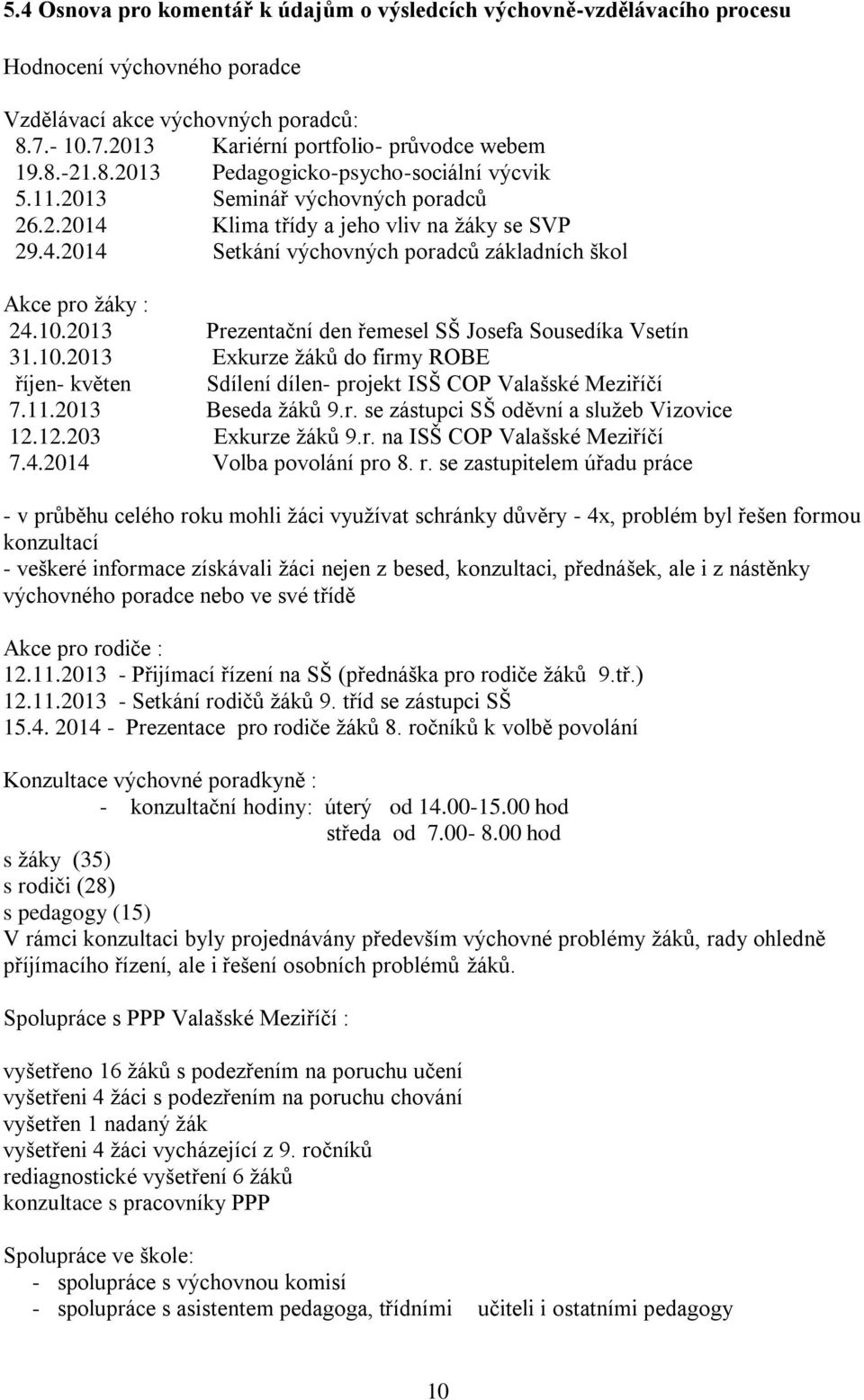 10.2013 Prezentační den řemesel SŠ Josefa Sousedíka Vsetín 31.10.2013 Exkurze žáků do firmy ROBE říjen- květen Sdílení dílen- projekt ISŠ COP Valašské Meziříčí 7.11.2013 Beseda žáků 9.r. se zástupci SŠ oděvní a služeb Vizovice 12.