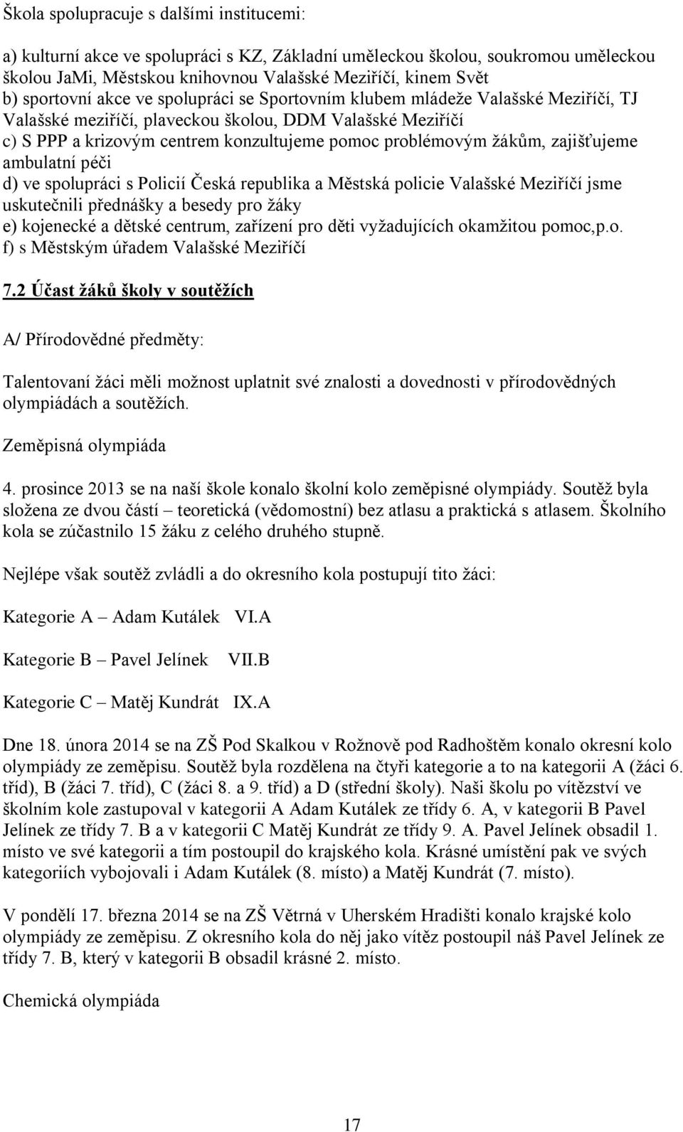 žákům, zajišťujeme ambulatní péči d) ve spolupráci s Policií Česká republika a Městská policie Valašské Meziříčí jsme uskutečnili přednášky a besedy pro žáky e) kojenecké a dětské centrum, zařízení