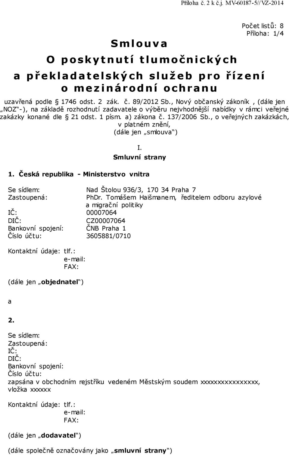 , o veřejných zakázkách, v platném znění, (dále jen smlouva ) I. Smluvní strany 1. Česká republika - Ministerstvo vnitra Se sídlem: Nad Štolou 936/3, 170 34 Praha 7 Zastoupená: PhDr.