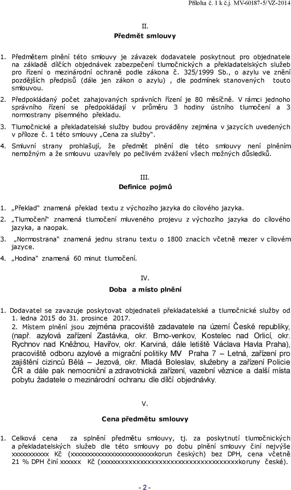 zákona č. 325/1999 Sb., o azylu ve znění pozdějších předpisů (dále jen zákon o azylu), dle podmínek stanovených touto smlouvou. 2. Předpokládaný počet zahajovaných správních řízení je 80 měsíčně.