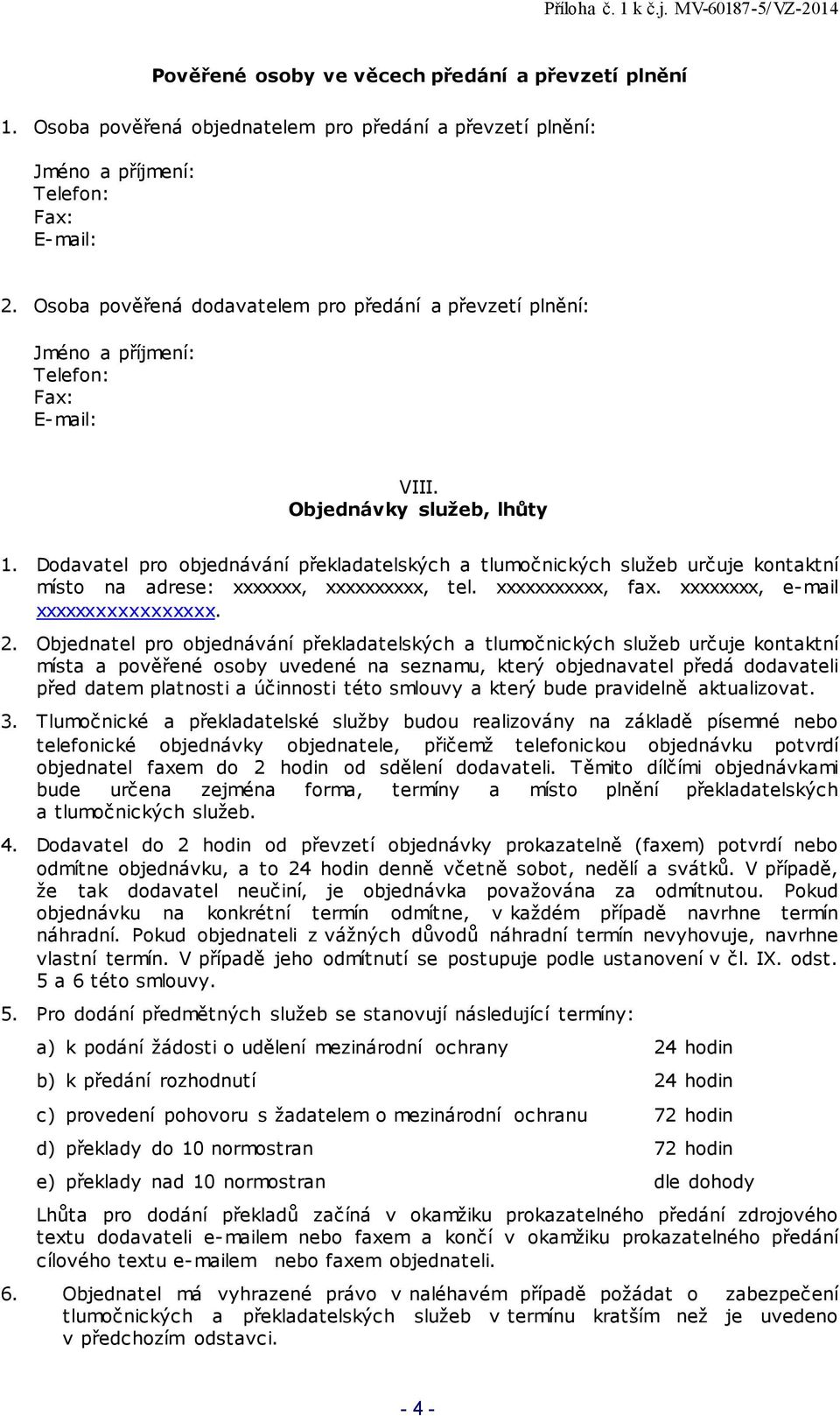 Dodavatel pro objednávání překladatelských a tlumočnických služeb určuje kontaktní místo na adrese: xxxxxxx, xxxxxxxxxx, tel. xxxxxxxxxxx, fax. xxxxxxxx, e-mail xxxxxxxxxxxxxxxxx. 2.