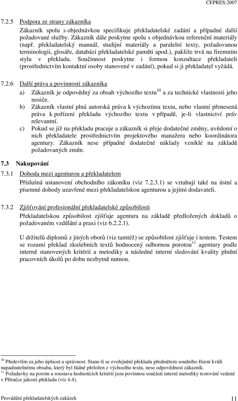 překladatelský manuál, studijní materiály a paralelní texty, požadovanou terminologii, glosáře, databázi překladatelské paměti apod.), pakliže trvá na firemním stylu v překladu.