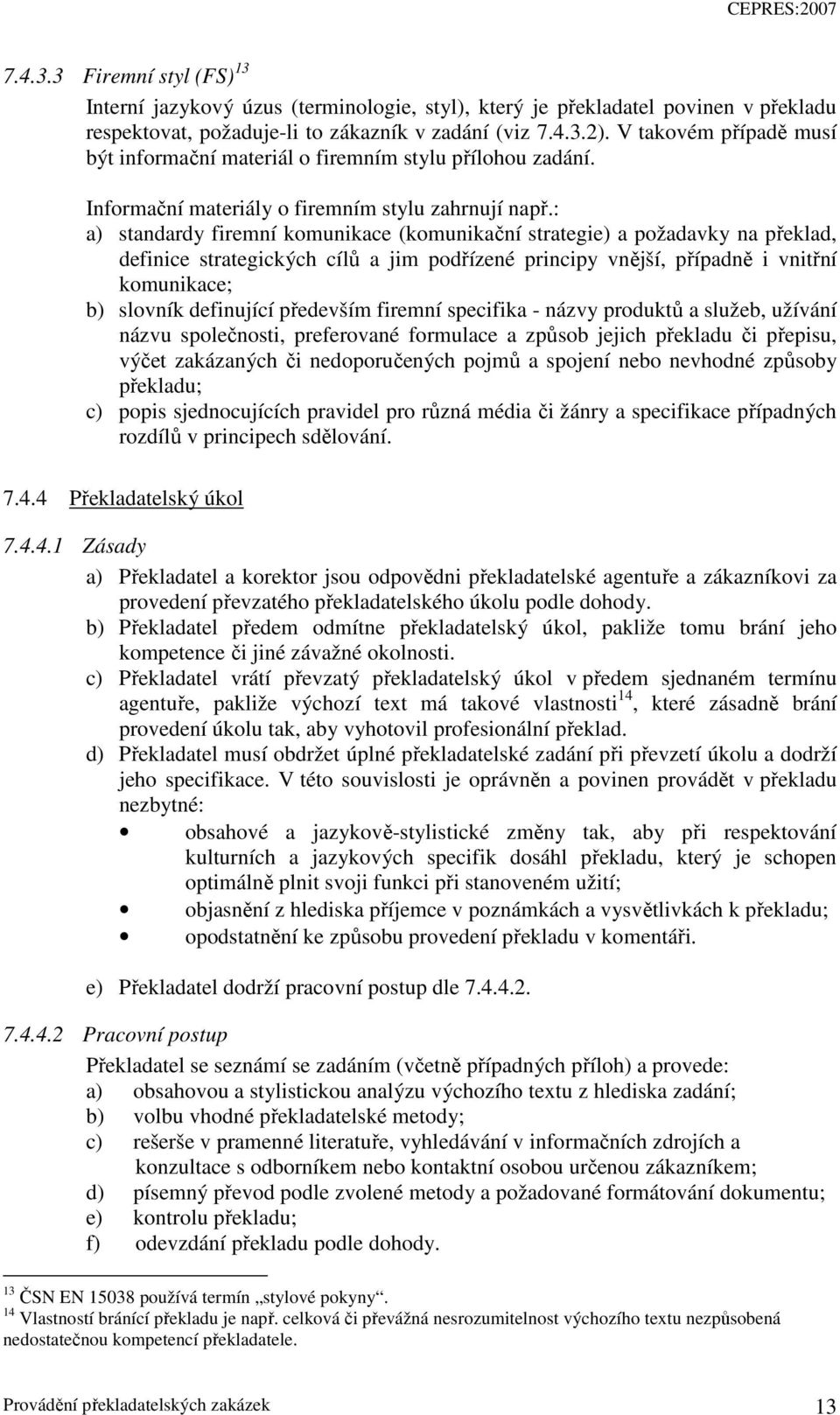 : a) standardy firemní komunikace (komunikační strategie) a požadavky na překlad, definice strategických cílů a jim podřízené principy vnější, případně i vnitřní komunikace; b) slovník definující