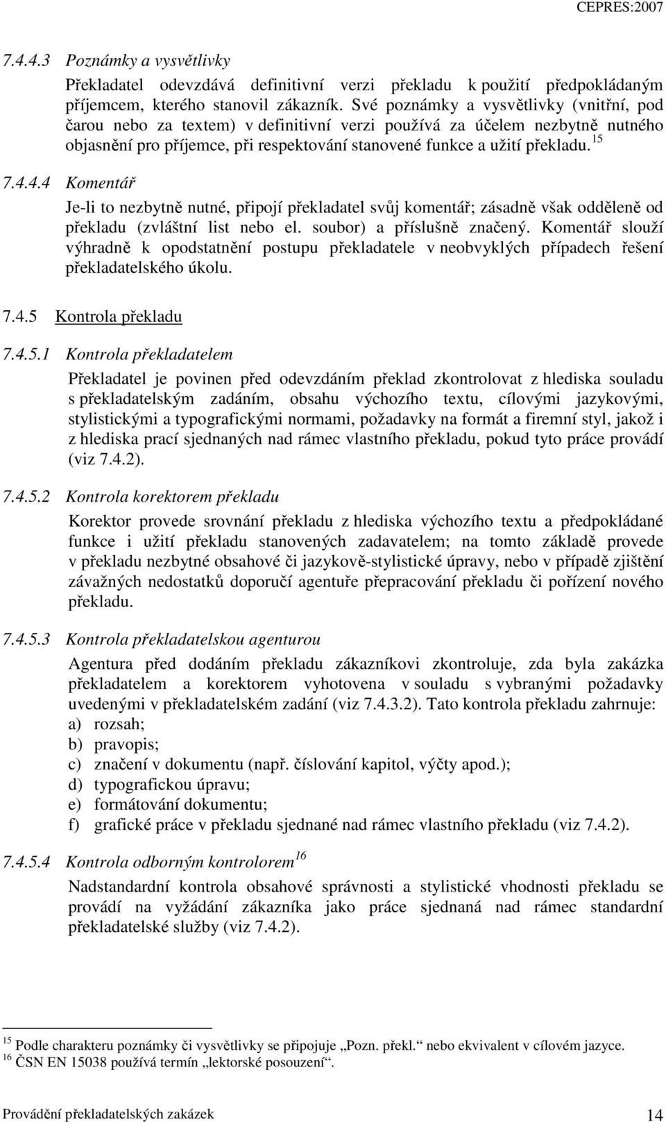 4.4.4 Komentář Je-li to nezbytně nutné, připojí překladatel svůj komentář; zásadně však odděleně od překladu (zvláštní list nebo el. soubor) a příslušně značený.