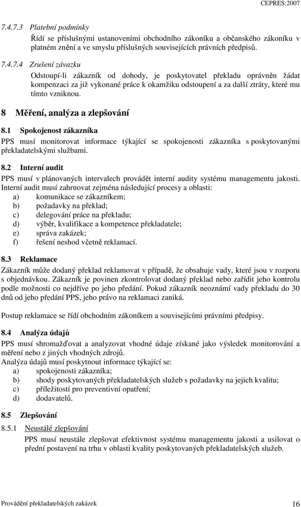 Interní audit musí zahrnovat zejména následující procesy a oblasti: a) komunikace se zákazníkem; b) požadavky na překlad; c) delegování práce na překladu; d) výběr, kvalifikace a kompetence