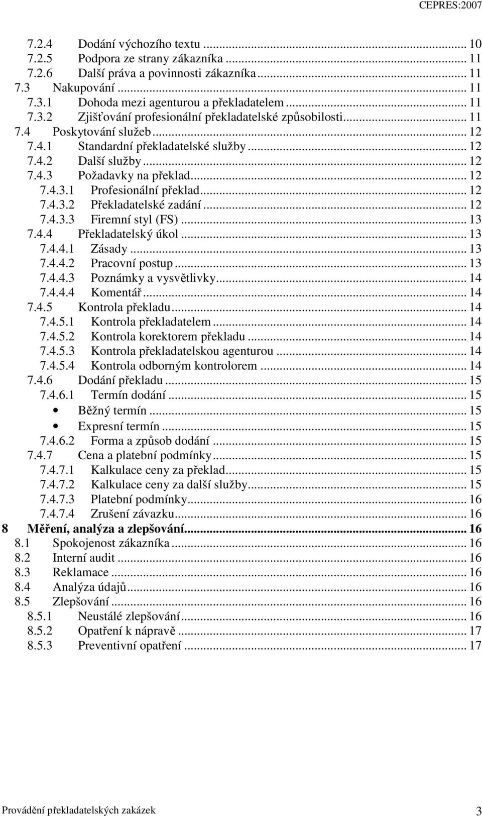 .. 12 7.4.3.3 Firemní styl (FS)... 13 7.4.4 Překladatelský úkol... 13 7.4.4.1 Zásady... 13 7.4.4.2 Pracovní postup... 13 7.4.4.3 Poznámky a vysvětlivky... 14 7.4.4.4 Komentář... 14 7.4.5 Kontrola překladu.