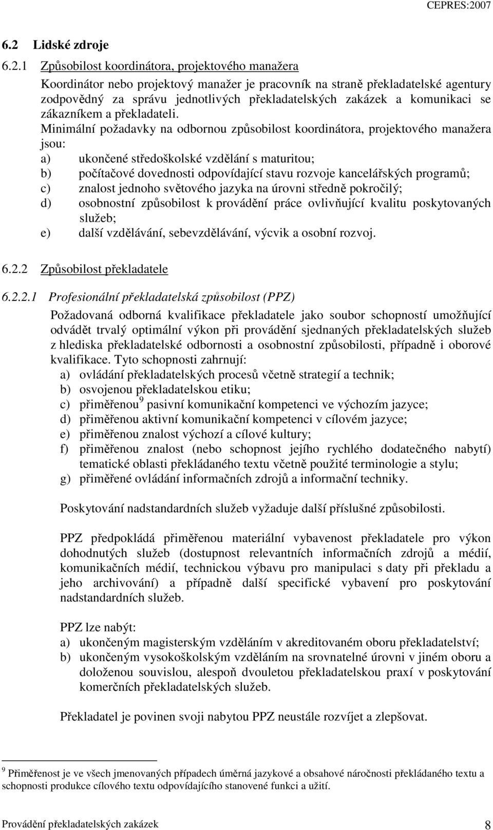 Minimální požadavky na odbornou způsobilost koordinátora, projektového manažera jsou: a) ukončené středoškolské vzdělání s maturitou; b) počítačové dovednosti odpovídající stavu rozvoje kancelářských