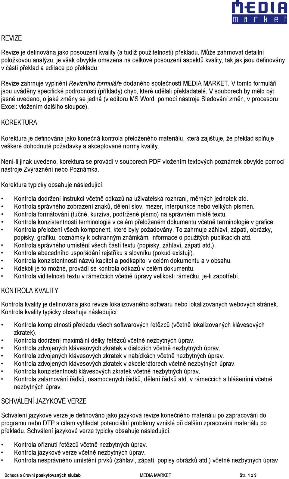 Revize zahrnuje vyplnění Revizního formuláře dodaného společností MEDIA MARKET. V tomto formuláři jsou uváděny specifické podrobnosti (příklady) chyb, které udělali překladatelé.