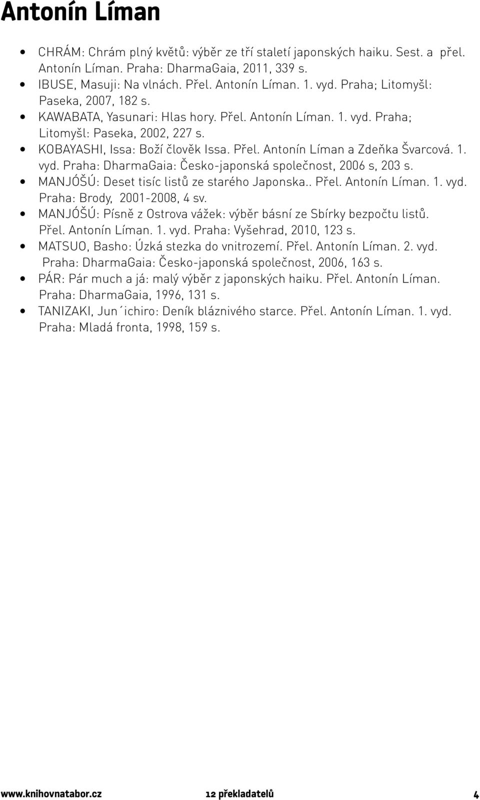 1. vyd. Praha: DharmaGaia: Česko-japonská společnost, 2006 s, 203 s. MANJÓŠÚ: Deset tisíc listů ze starého Japonska.. Přel. Antonín Líman. 1. vyd. Praha: Brody, 2001-2008, 4 sv.