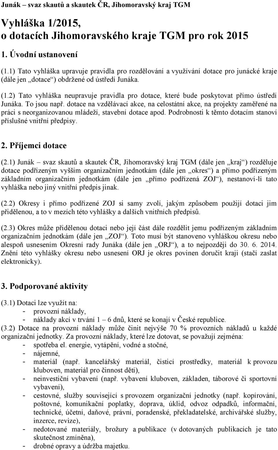 2) Tato vyhláška neupravuje pravidla pro dotace, které bude poskytovat přímo ústředí Junáka. To jsou např.