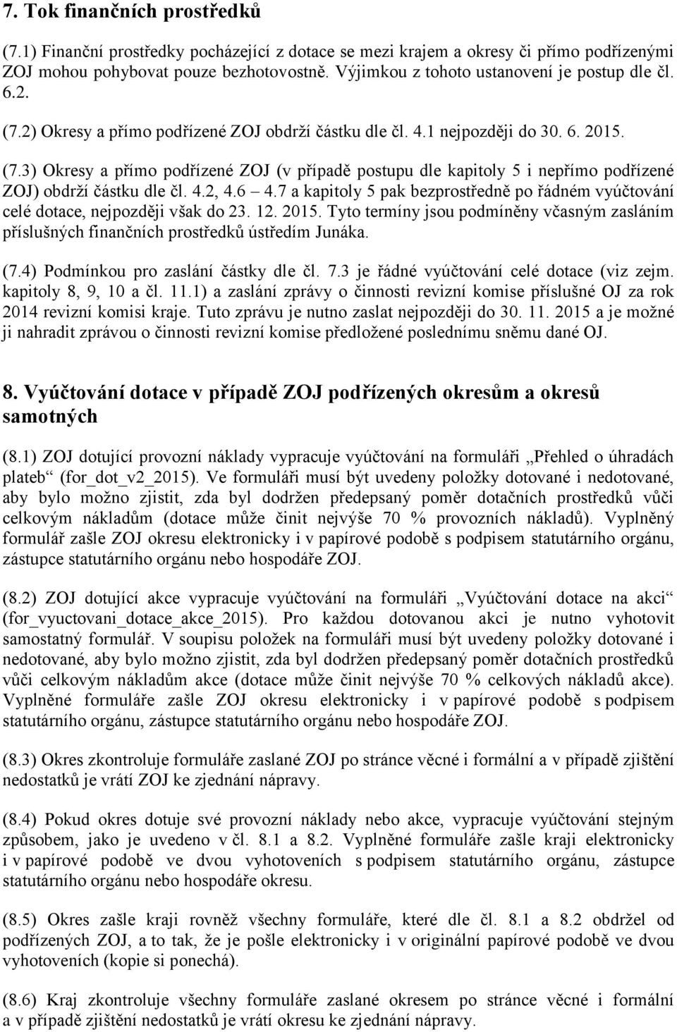 4.2, 4.6 4.7 a kapitoly 5 pak bezprostředně po řádném vyúčtování celé dotace, nejpozději však do 23. 12. 2015.