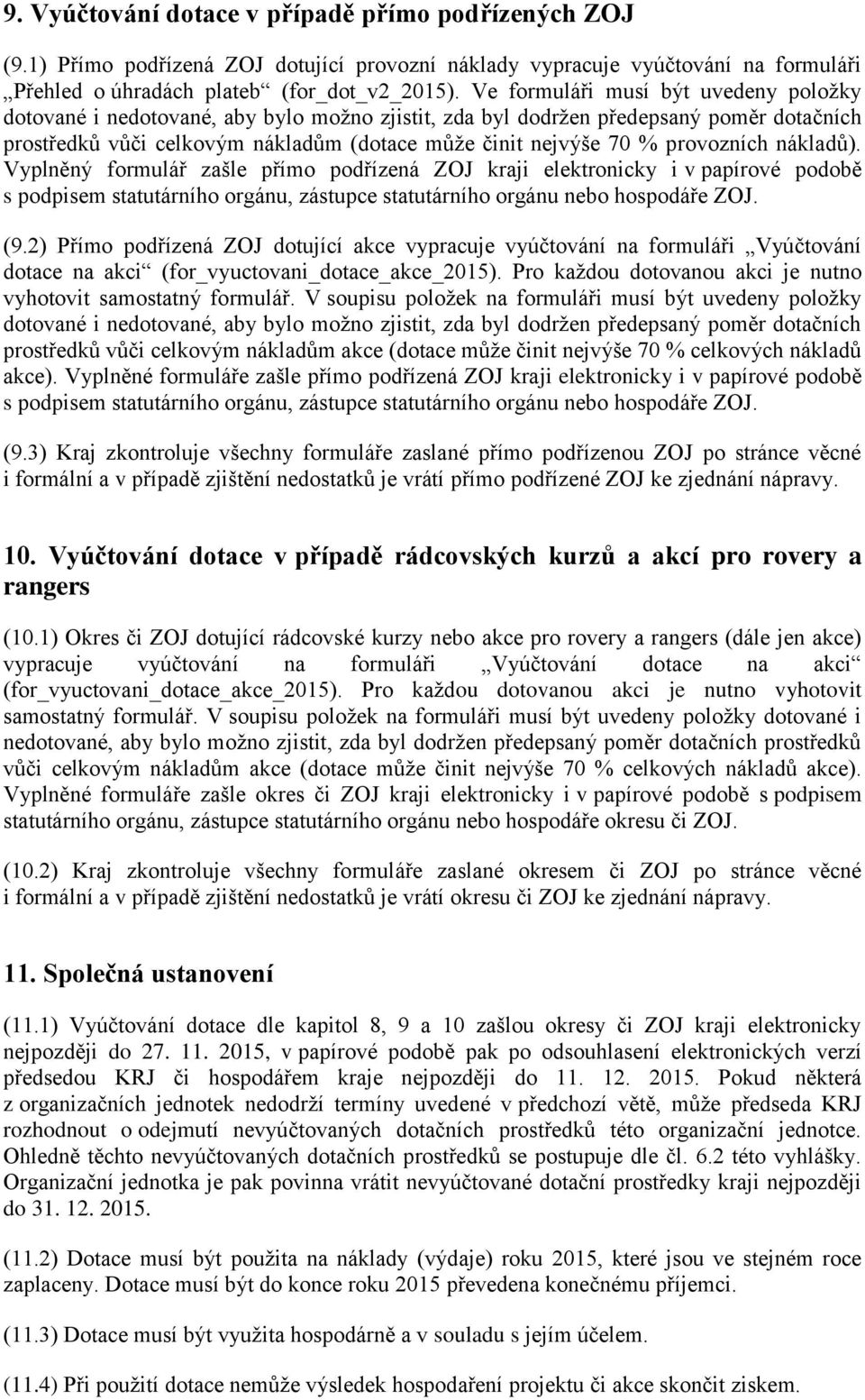 provozních nákladů). Vyplněný formulář zašle přímo podřízená ZOJ kraji elektronicky i v papírové podobě s podpisem statutárního orgánu, zástupce statutárního orgánu nebo hospodáře ZOJ. (9.