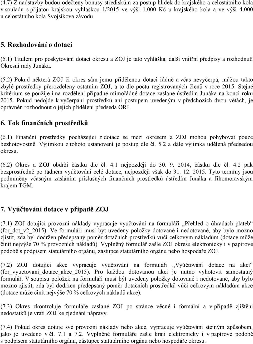 1) Titulem pro poskytování dotací okresu a ZOJ je tato vyhláška, další vnitřní předpisy a rozhodnutí Okresní rady Junáka. (5.