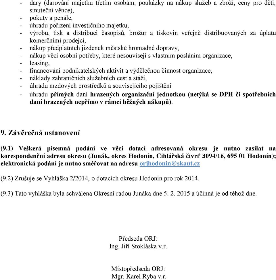 posláním organizace, - leasing, - financování podnikatelských aktivit a výdělečnou činnost organizace, - náklady zahraničních služebních cest a stáží, - úhradu mzdových prostředků a souvisejícího