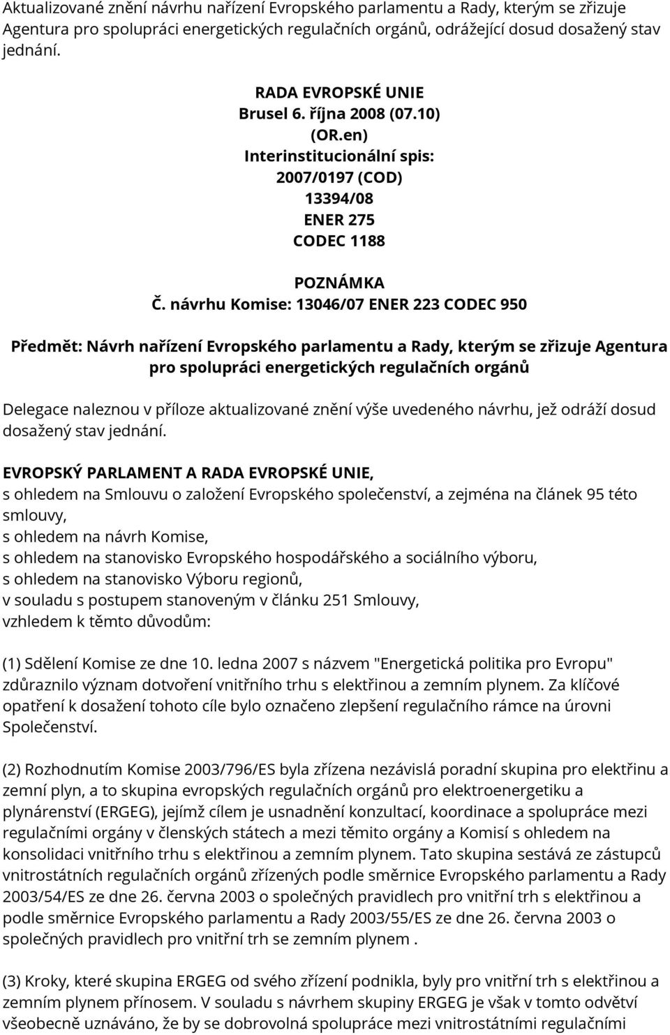 návrhu Komise: 13046/07 ENER 223 CODEC 950 Předmět: Návrh nařízení Evropského parlamentu a Rady, kterým se zřizuje Agentura pro spolupráci energetických regulačních orgánů Delegace naleznou v příloze