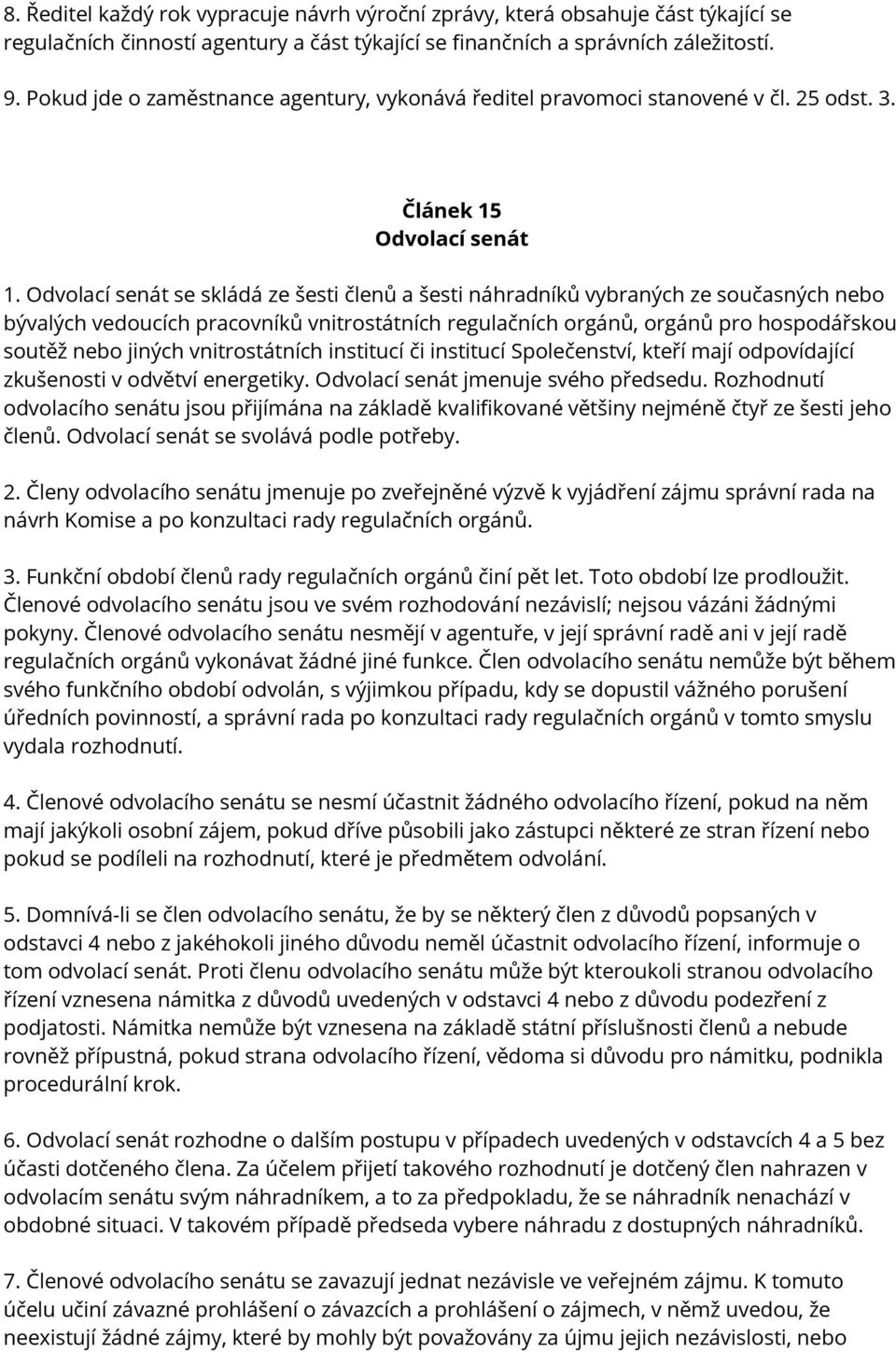 Odvolací senát se skládá ze šesti členů a šesti náhradníků vybraných ze současných nebo bývalých vedoucích pracovníků vnitrostátních regulačních orgánů, orgánů pro hospodářskou soutěž nebo jiných