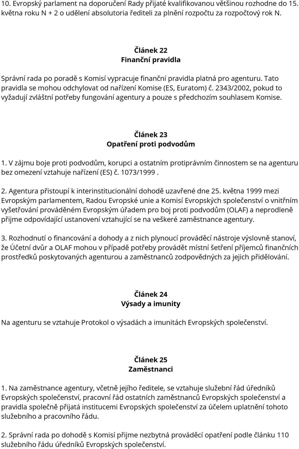 2343/2002, pokud to vyžadují zvláštní potřeby fungování agentury a pouze s předchozím souhlasem Komise. Článek 23 Opatření proti podvodům 1.