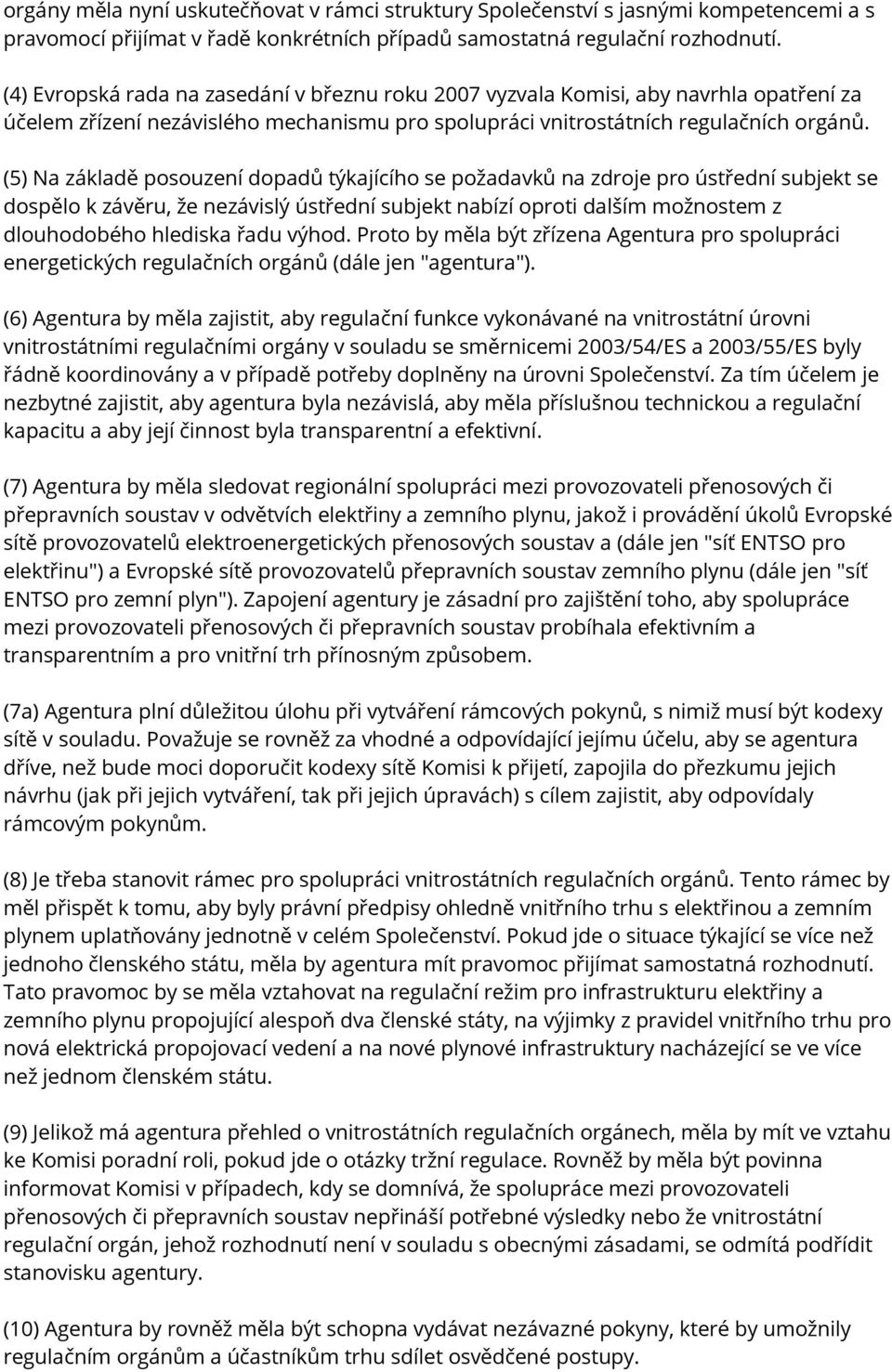 (5) Na základě posouzení dopadů týkajícího se požadavků na zdroje pro ústřední subjekt se dospělo k závěru, že nezávislý ústřední subjekt nabízí oproti dalším možnostem z dlouhodobého hlediska řadu