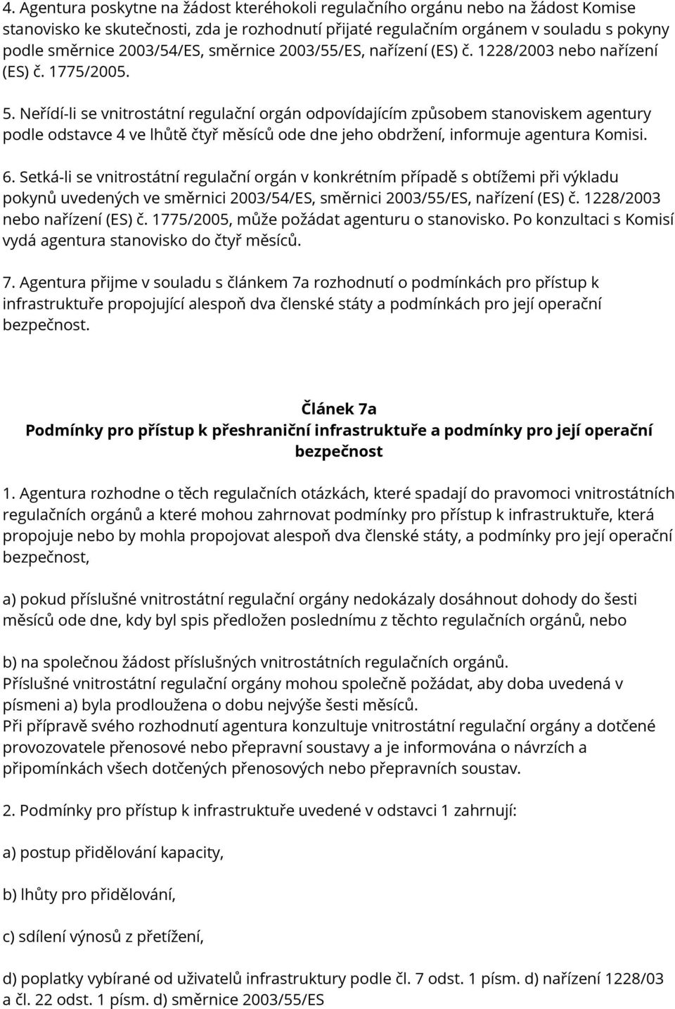 Neřídí-li se vnitrostátní regulační orgán odpovídajícím způsobem stanoviskem agentury podle odstavce 4 ve lhůtě čtyř měsíců ode dne jeho obdržení, informuje agentura Komisi. 6.