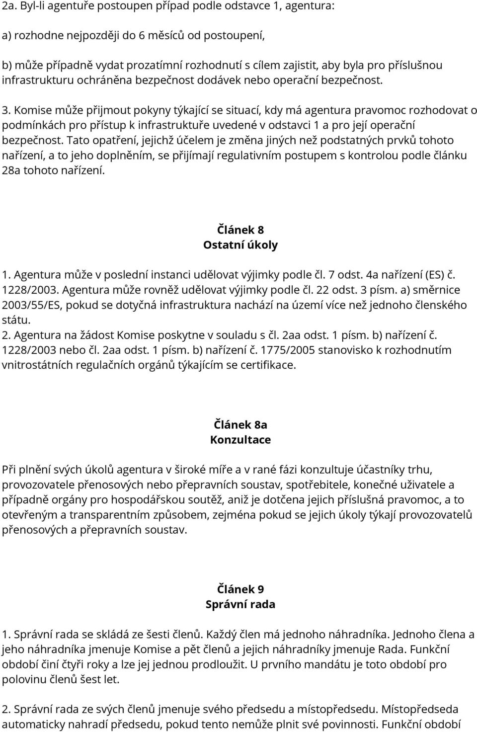 Komise může přijmout pokyny týkající se situací, kdy má agentura pravomoc rozhodovat o podmínkách pro přístup k infrastruktuře uvedené v odstavci 1 a pro její operační bezpečnost.