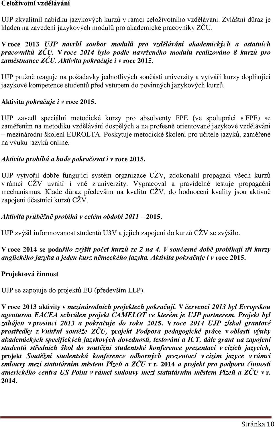 Aktivita pokračuje i v roce 2015. UJP pružně reaguje na požadavky jednotlivých součástí univerzity a vytváří kurzy doplňující jazykové kompetence studentů před vstupem do povinných jazykových kurzů.