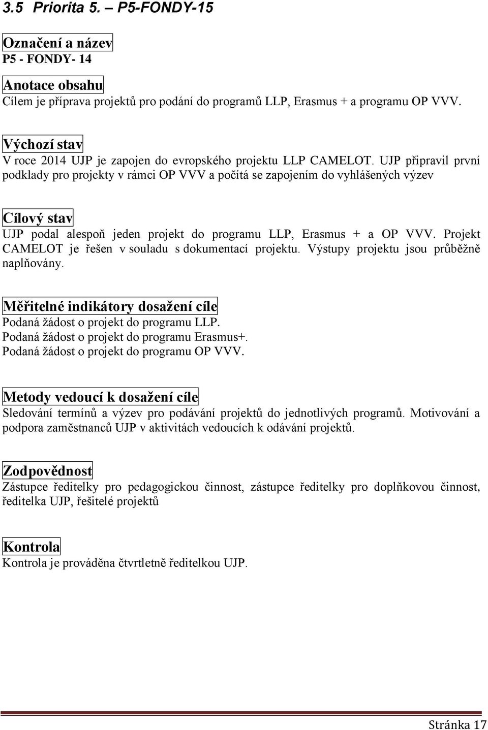 UJP připravil první podklady pro projekty v rámci OP VVV a počítá se zapojením do vyhlášených výzev Cílový stav UJP podal alespoň jeden projekt do programu LLP, Erasmus + a OP VVV.