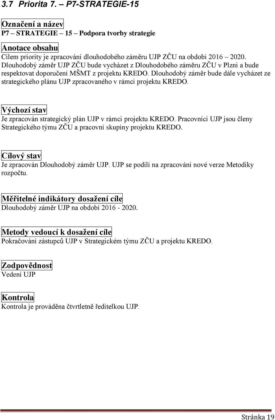 Dlouhodobý záměr bude dále vycházet ze strategického plánu UJP zpracovaného v rámci projektu KREDO. Výchozí stav Je zpracován strategický plán UJP v rámci projektu KREDO.