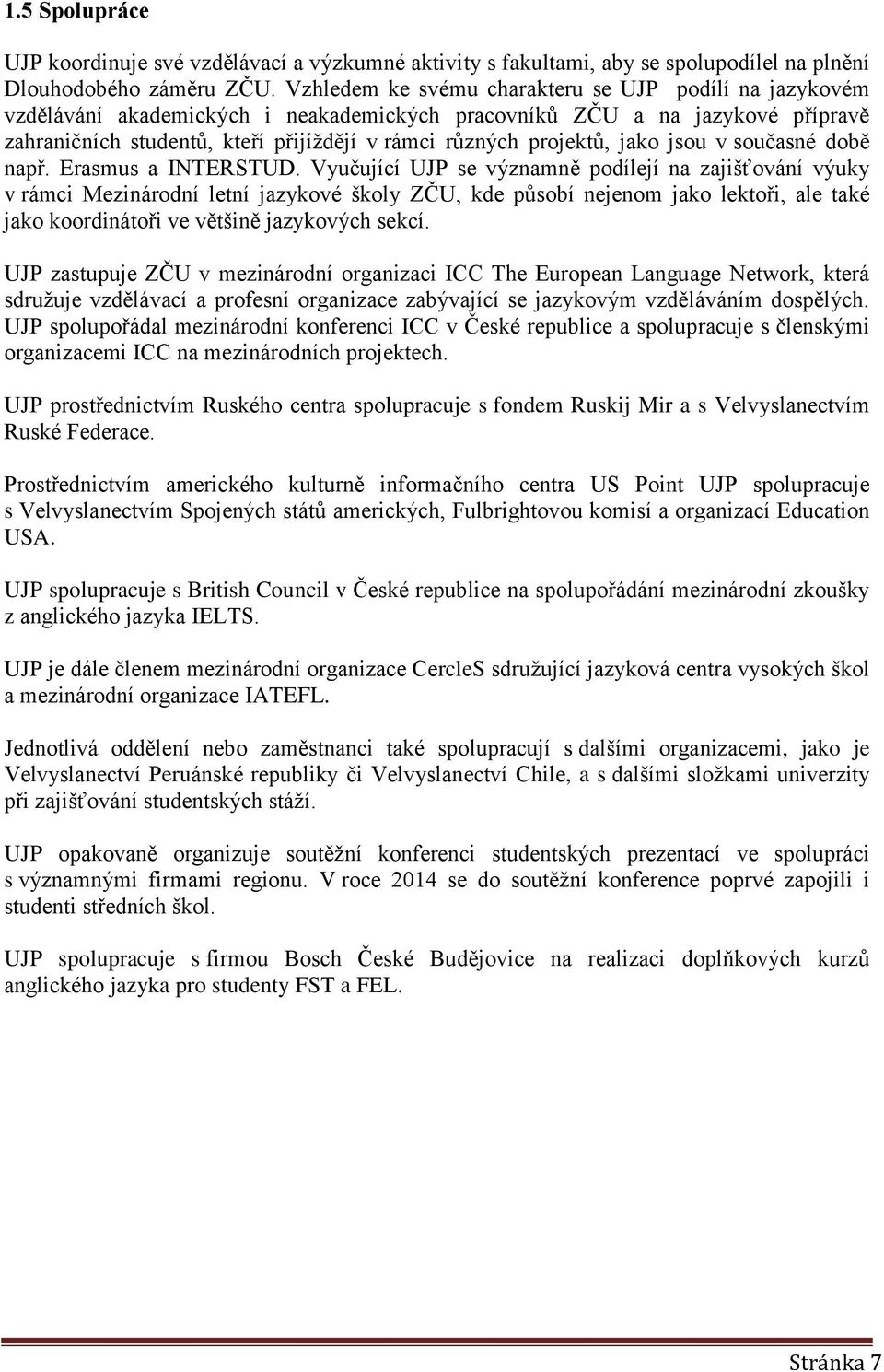 projektů, jako jsou v současné době např. Erasmus a INTERSTUD.