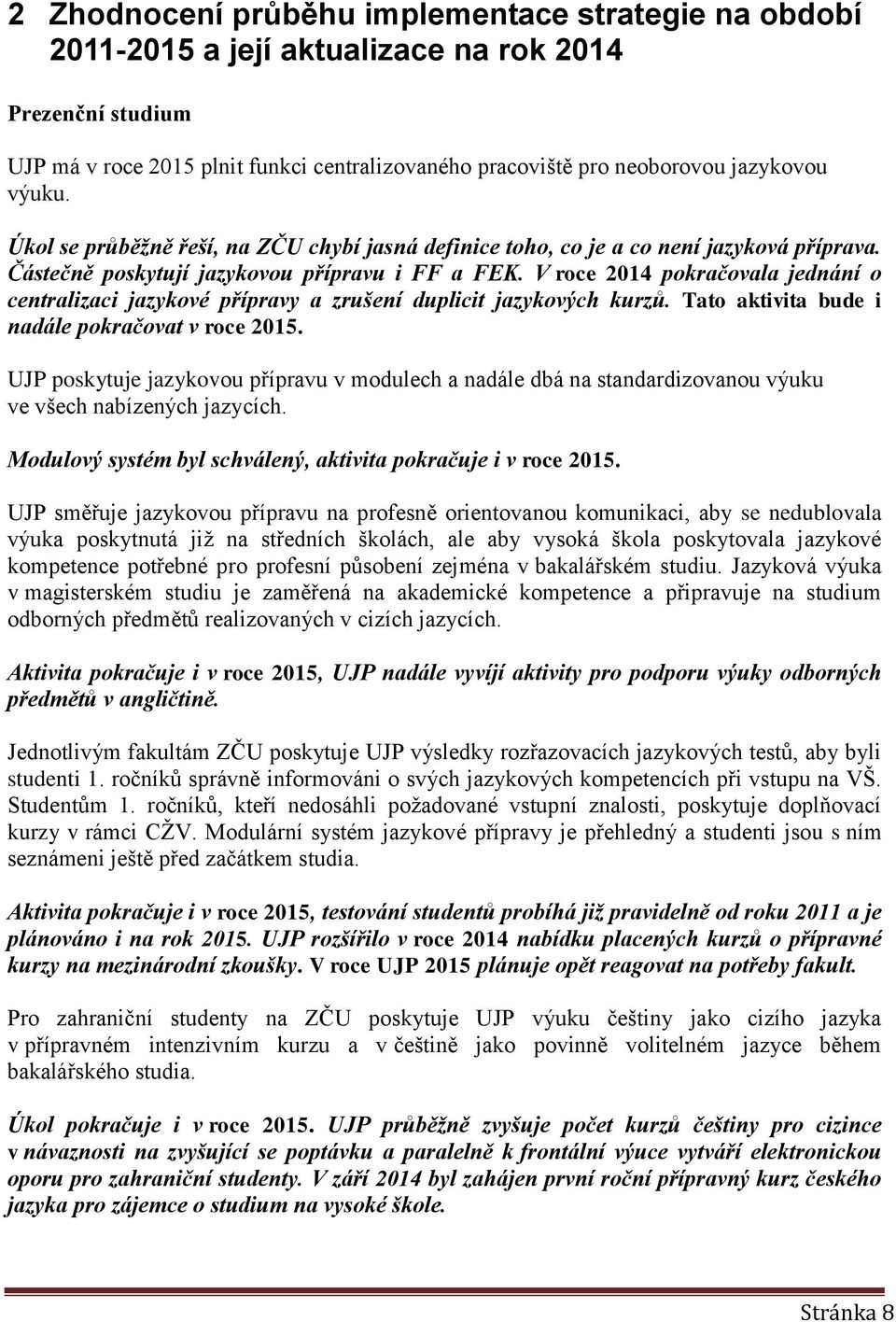 V roce 2014 pokračovala jednání o centralizaci jazykové přípravy a zrušení duplicit jazykových kurzů. Tato aktivita bude i nadále pokračovat v roce 2015.