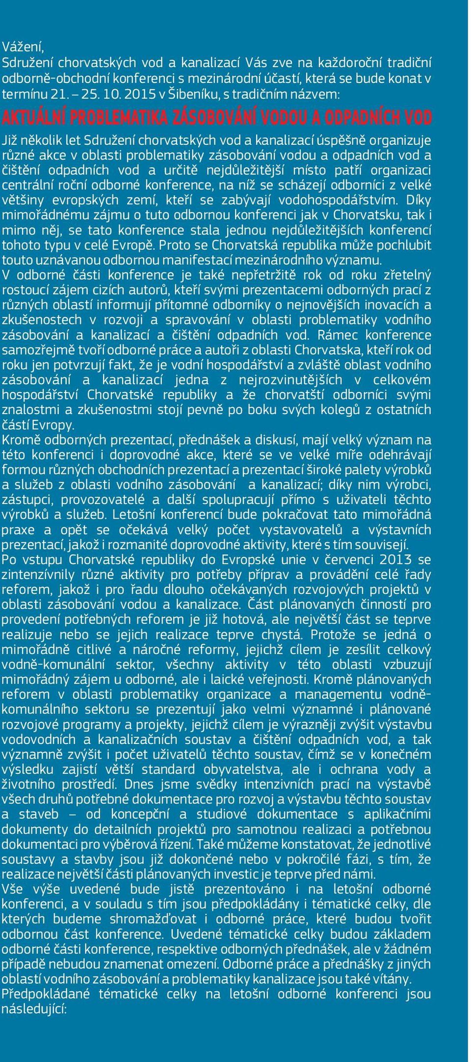 zásobování vodou a odpadních vod a čištění odpadních vod a určitě nejdůležitější místo patří organizaci centrální roční odborné konference, na níž se scházejí odborníci z velké většiny evropských