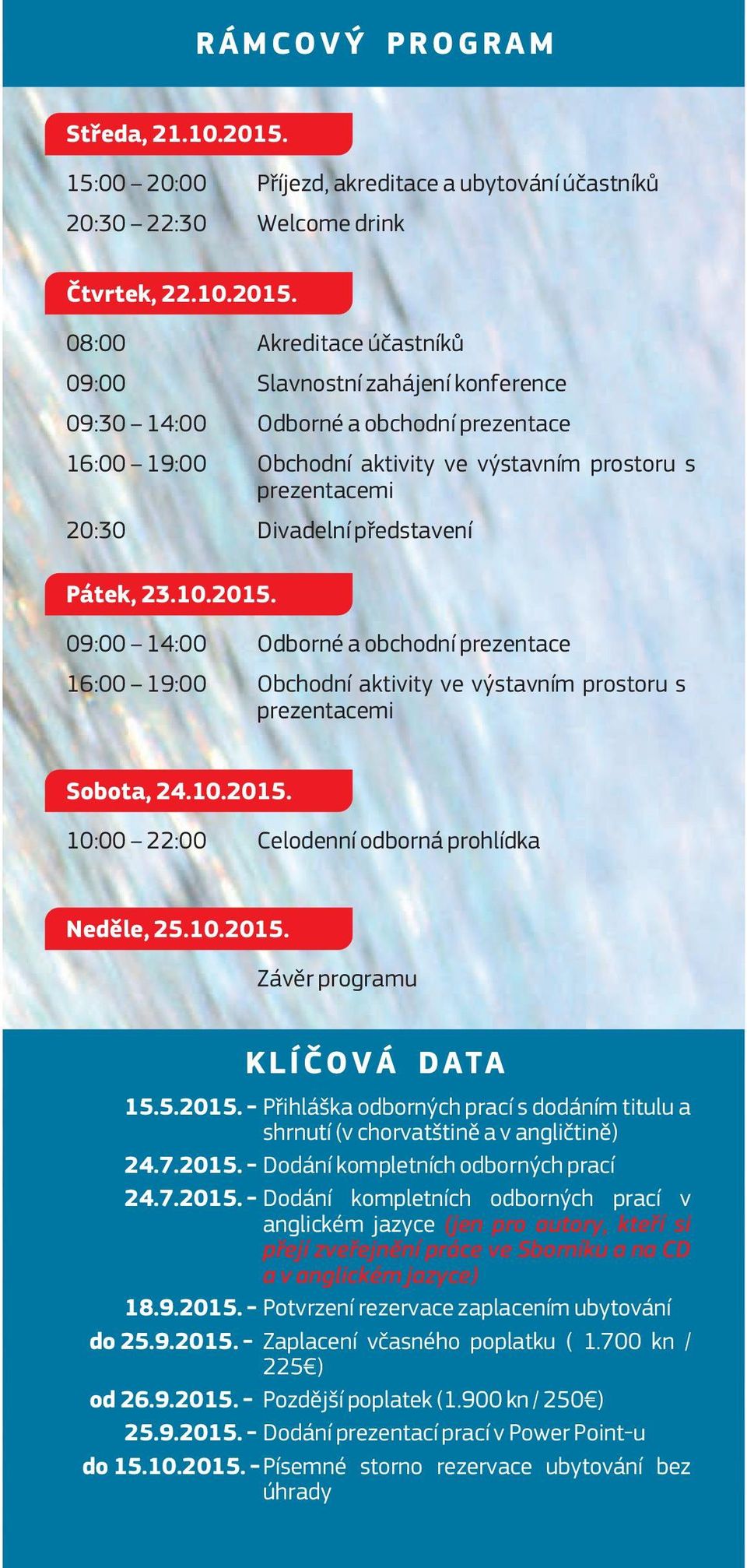 08:00 Akreditace účastníků 09:00 Slavnostní zahájení konference 09:30 14:00 Odborné a obchodní prezentace 16:00 19:00 Obchodní aktivity ve výstavním prostoru s prezentacemi 20:30 Divadelní