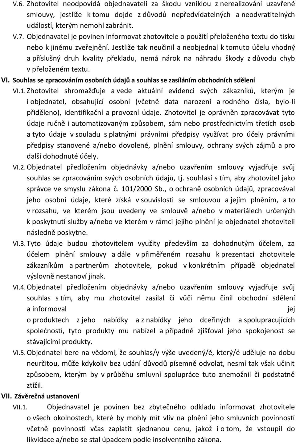 Jestliže tak neučinil a neobjednal k tomuto účelu vhodný a příslušný druh kvality překladu, nemá nárok na náhradu škody z důvodu chyb v přeloženém textu. VI.