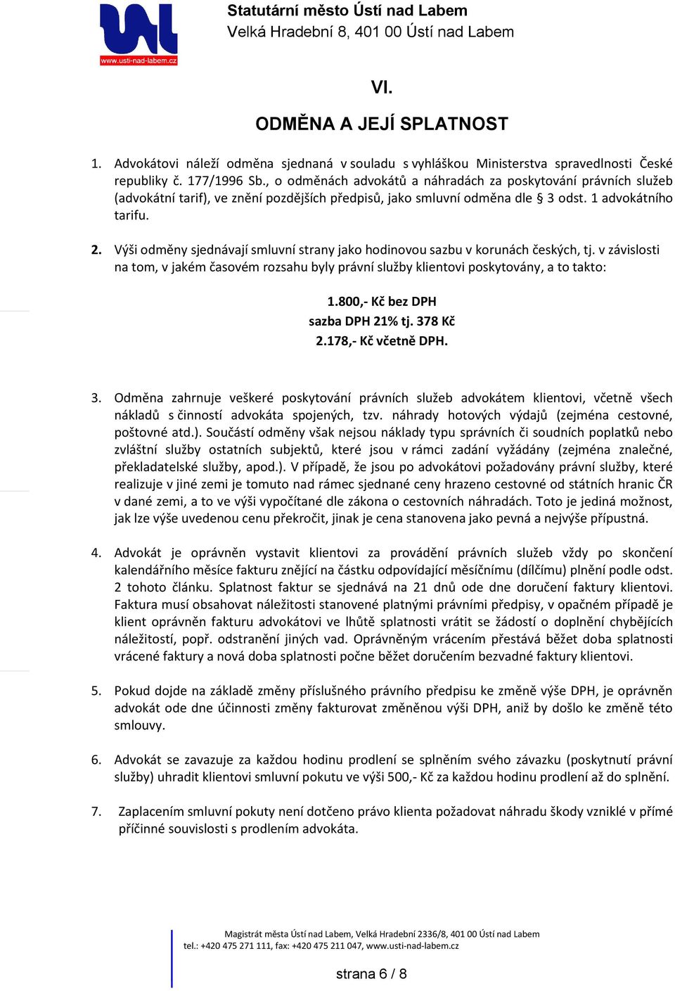 Výši odměny sjednávají smluvní strany jako hodinovou sazbu v korunách českých, tj. v závislosti na tom, v jakém časovém rozsahu byly právní služby klientovi poskytovány, a to takto: 1.