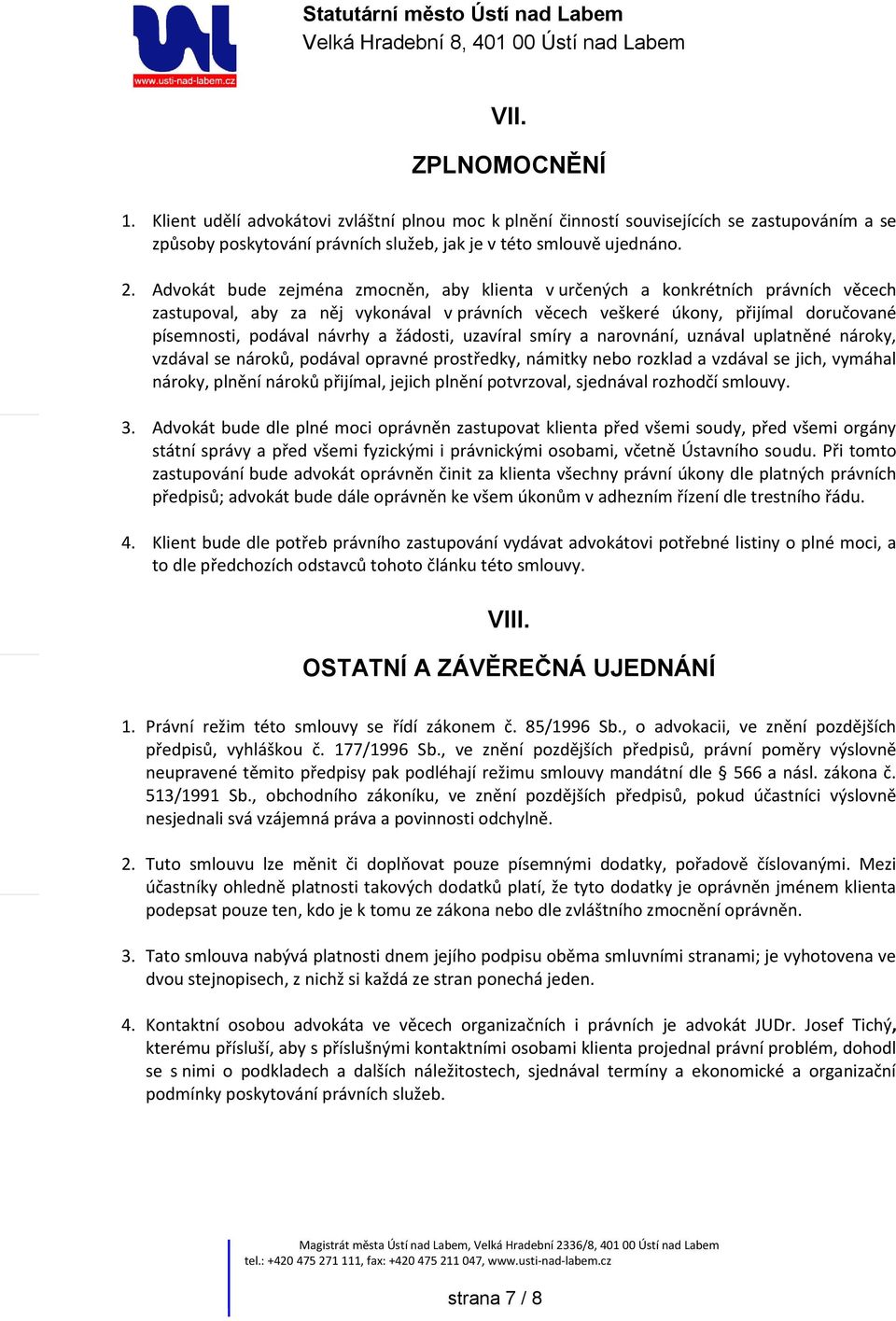 žádosti, uzavíral smíry a narovnání, uznával uplatněné nároky, vzdával se nároků, podával opravné prostředky, námitky nebo rozklad a vzdával se jich, vymáhal nároky, plnění nároků přijímal, jejich