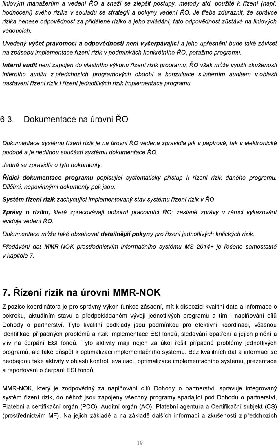 Uvedený výčet pravmcí a dpvědnstí není vyčerpávající a jeh upřesnění bude také záviset na způsbu implementace řízení rizik v pdmínkách knkrétníh ŘO, ptažm prgramu.