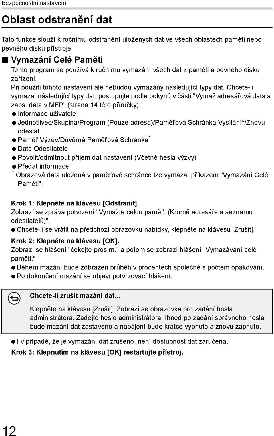 Chcete-li vymazat následující typy dat, postupujte podle pokynů v části "Vymaž adresářová data a zaps. data v MFP" (strana 14 této příručky).