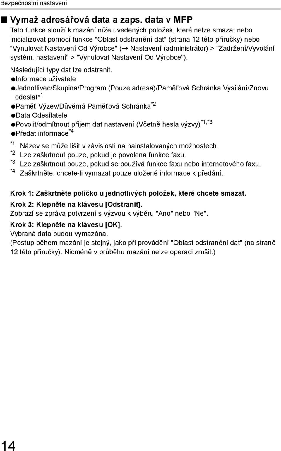 Výrobce" ( Nastavení (administrátor) > "Zadržení/Vyvolání systém. nastavení" > "Vynulovat Nastavení Od Výrobce"). Následující typy dat lze odstranit.